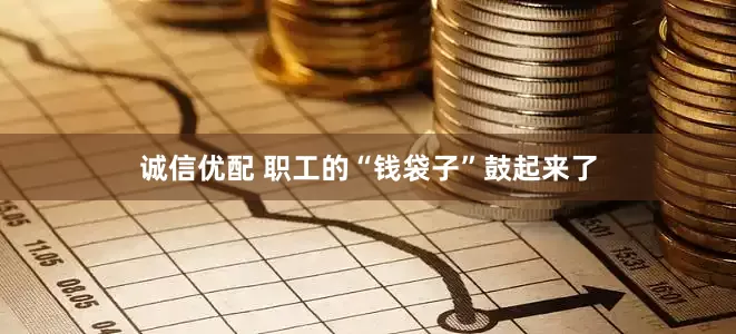 诚信优配 职工的“钱袋子”鼓起来了